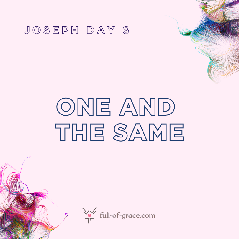 Joseph Day 6: One and the same