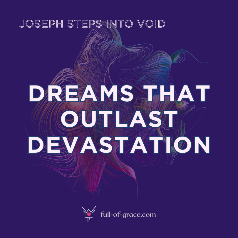 Joseph Steps Into Void: Dreams That Outlast Devastation