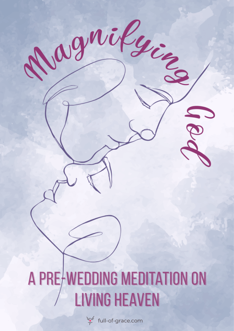 Magnifying God: A Pre-Wedding Meditation on Living Heaven