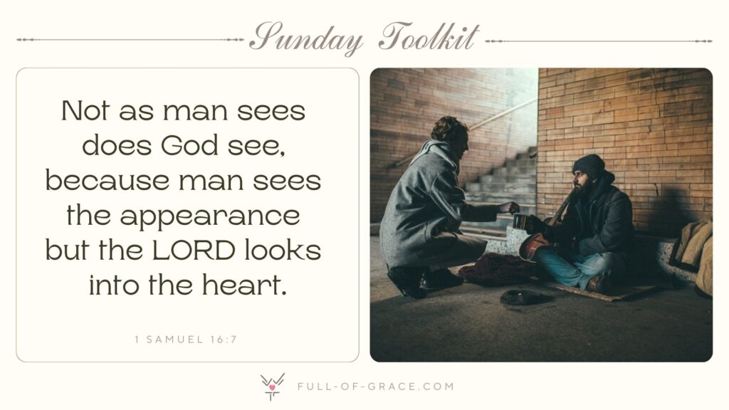 Woman helping homeless man — text overlay: Not as man sees does God see, because man sees the appearance but the LORD looks into the heart. 1 Samuel 16:7 — Sunday Toolkit graphic, full-of-grace.com
