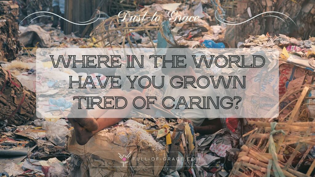 Young boy reading comic on garbage dump — text overlay: When the silence comes – Where in the world have you grown tired of caring? — Dust to Grace graphic, full-of-grace.com