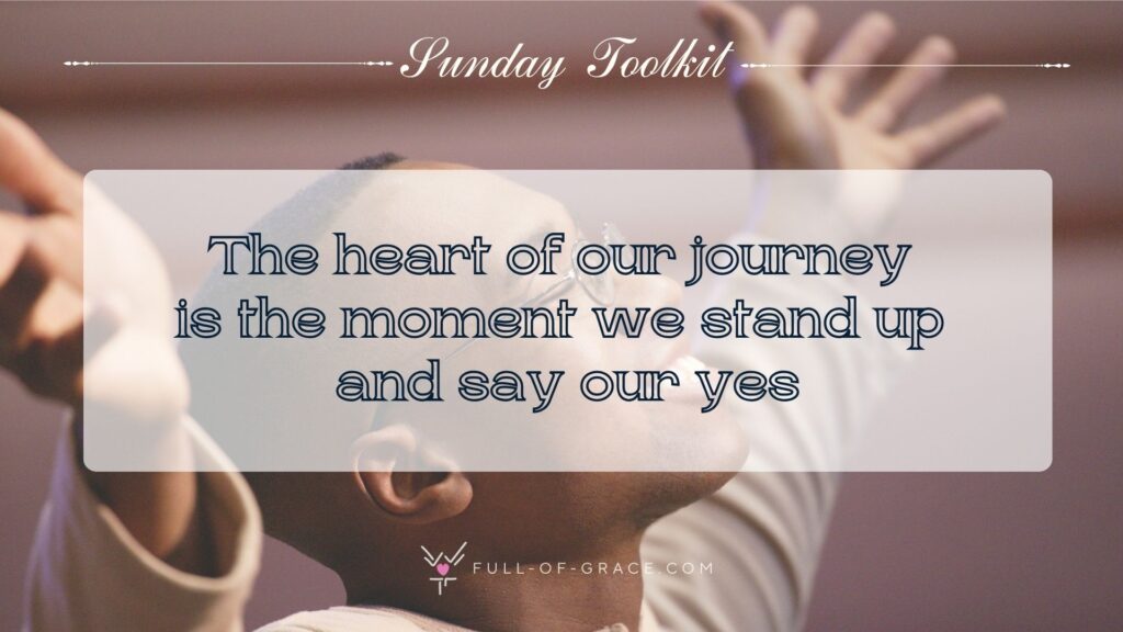 Man Raising Hands in Worship — text overlay: The heart of our journey is the moment we stand up and say our yes — Sunday Toolkit graphic, full-of-grace.com