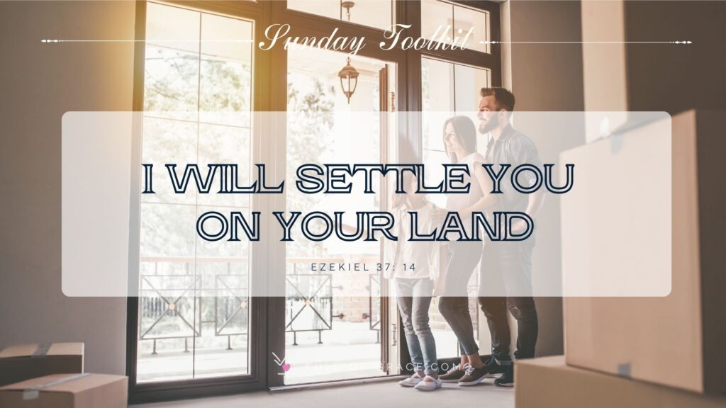 Family moving in new house — text overlay: I will settle you on your land. Ezekiel 37:14 — Sunday Toolkit graphic, full-of-grace.com