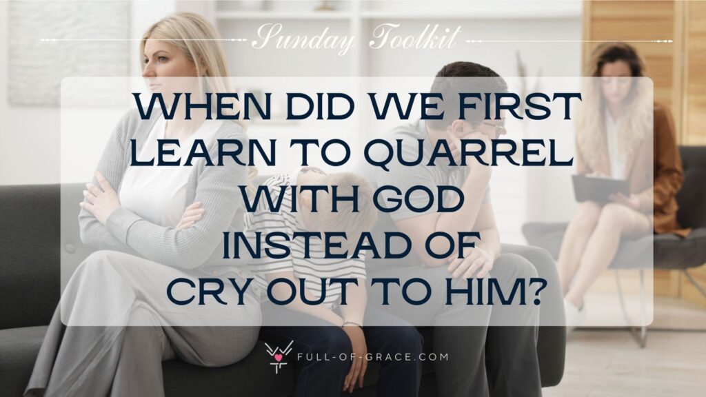 A family offended during Consultation with Psychologist in Office — text overlay: When did we first learn to quarrel with God instead of cry out to him? — Sunday Toolkit graphic, full-of-grace.com