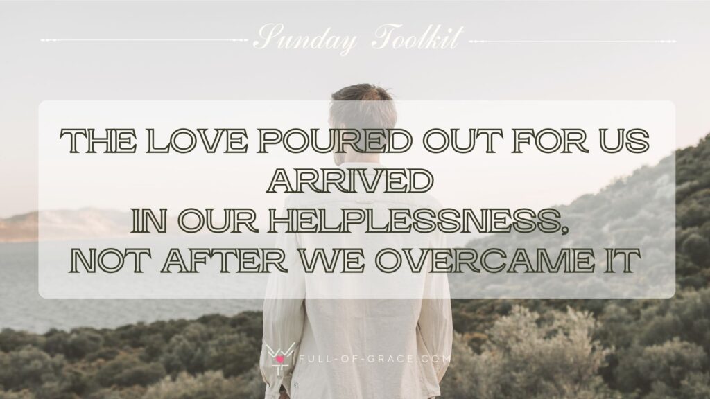 Man Standing On Mountain Looking At The Sea — text overlay: The love poured out for us arrived in our helplessness, not after we overcame it — Sunday Toolkit graphic, full-of-grace.com