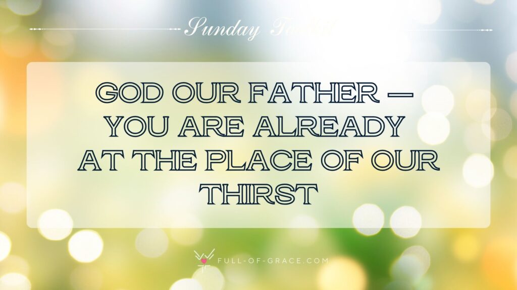Blurred background. Spring color — text overlay: God our Father — you are already at the place of our thirst — Sunday Toolkit graphic, full-of-grace.com