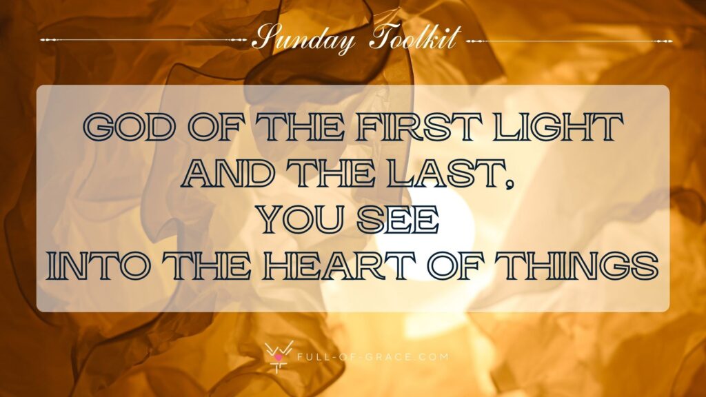 light shining through layers of orange and yellow textures: God of the first light and the last, you see into the heart of things — Sunday Toolkit graphic, full-of-grace.com