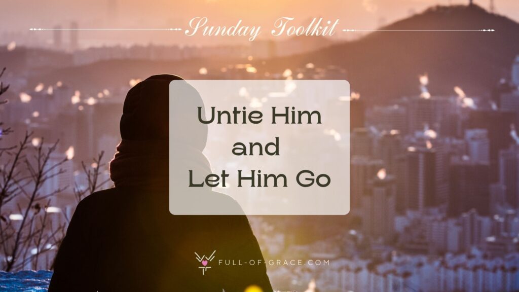 man is seeing sunrise at mountain in seoul. — text overlay: Untie Him and Let Him Go — Sunday Toolkit graphic, full-of-grace.com