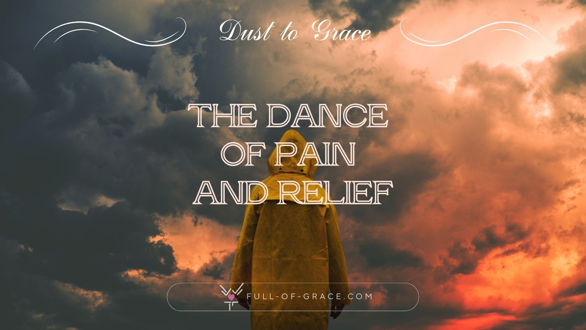 Silhouette of a Man facing the stormy clouds - text overlay: the dance of pain and relief - Dust to Grace, full-of-grace.com
