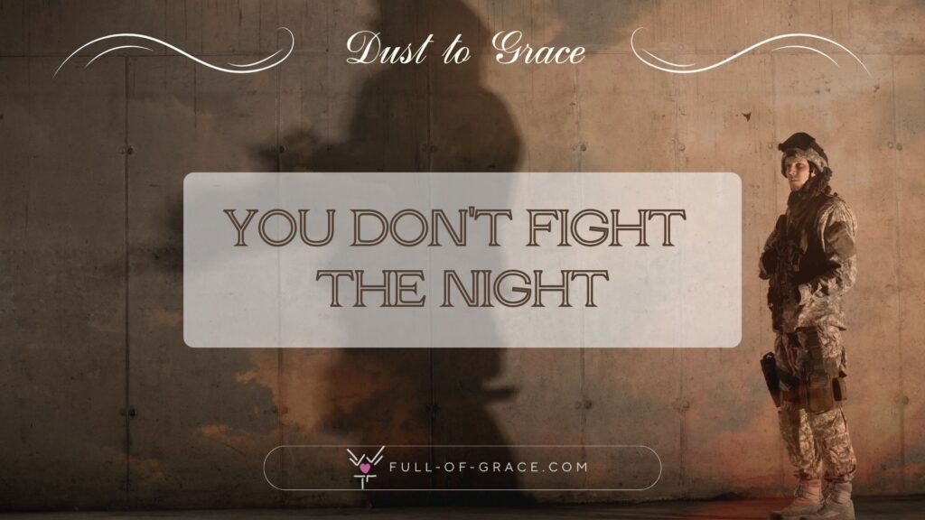 armed soldier standing guard, throwing long shadow — text overlay: You don't fight the night — Dust to Grace graphic, full-of-grace.com