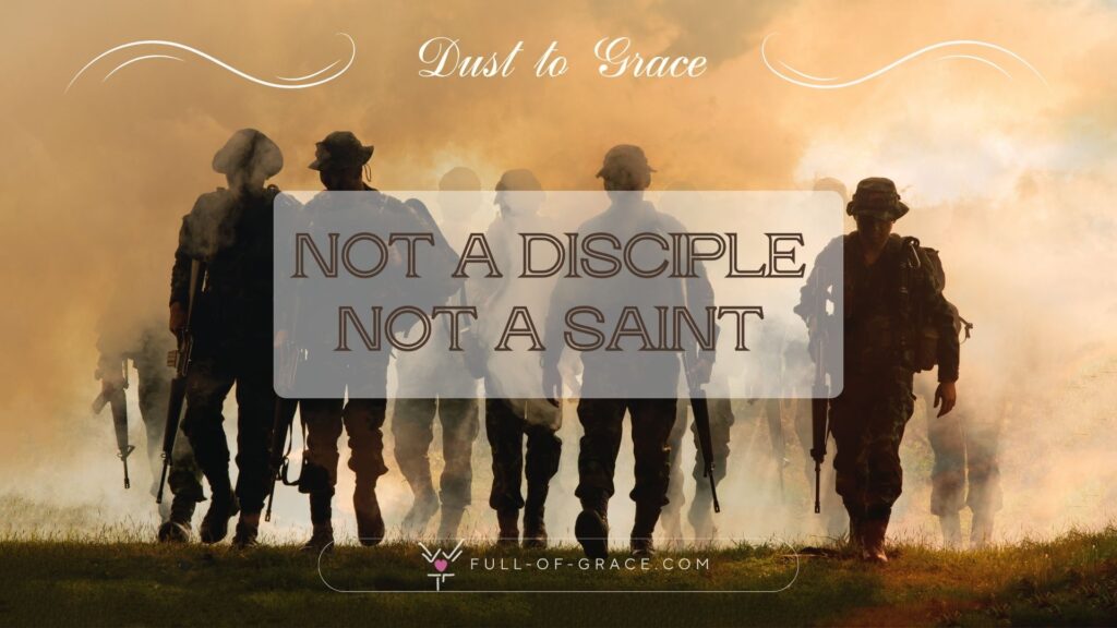 Group of soldiers emerging from smoky landscape — text overlay: Not a disciple Not a saint — Dust to Grace graphic, full-of-grace.com