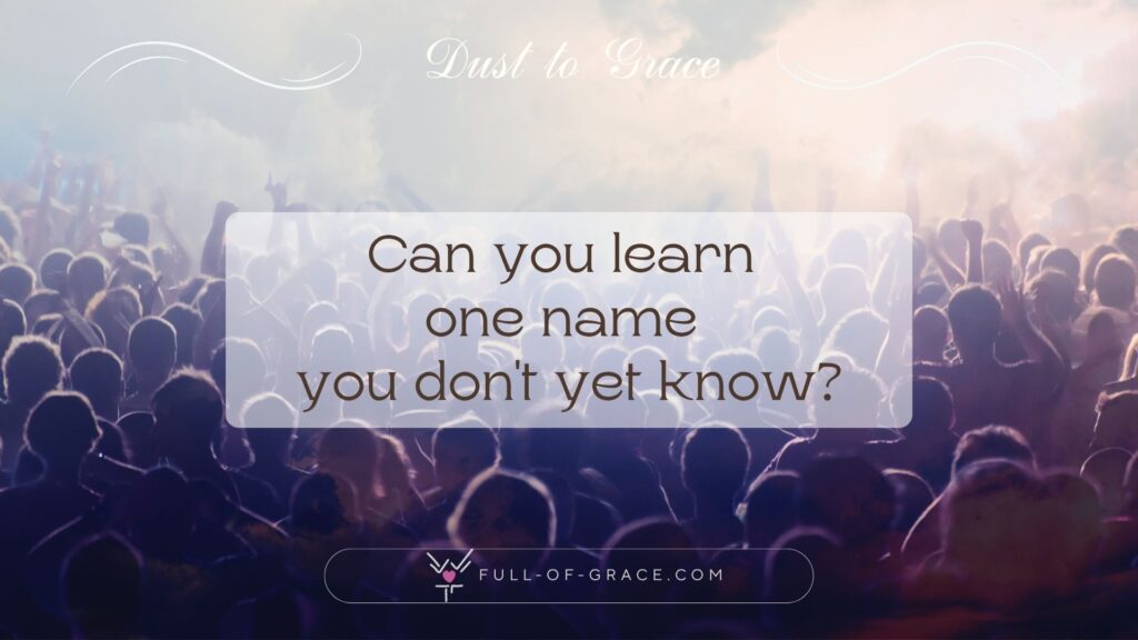 Crowd of anonymous people rising hands — text overlay: Can you learn one name you don't yet know?  — Dust to Grace graphic, full-of-grace.com