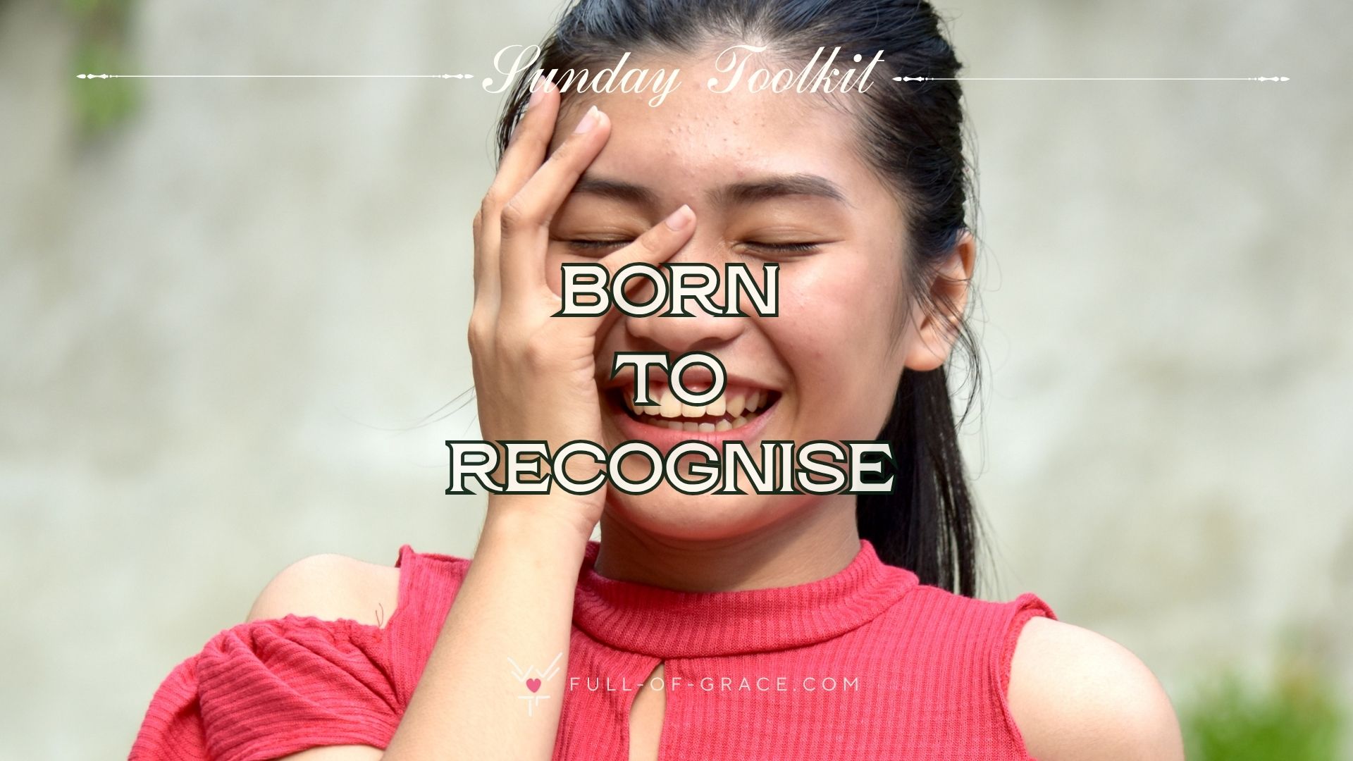Young woman laughing, eyes closed, holding her hand at her face in recognition — text overlay: born to recognise — Sunday Toolkit graphic, full-of-grace.com