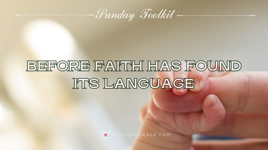 Newborn's hand wrapped around an adult's finger — text overlay: Before faith has found its language — Sunday Toolkit graphic, full-of-grace.com
