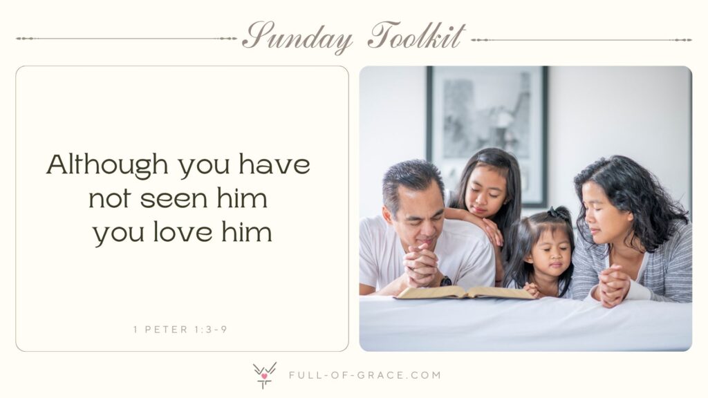 Young Filipino family praying and reading the Bible together in bed. They are each laying on their stomachs at the foot of the bed, with the Bible open in front of them, their hands folded and their eyes closed — text overlay: Although you have not seen him you love him, 1 Peter 1:3-9 — Sunday Toolkit graphic, full-of-grace.com