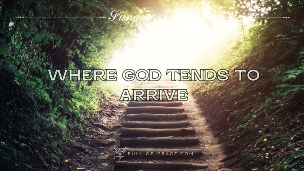 wooden staircase leading through a forest tunnel towards light — text overlay: where God tends to arrive — Sunday Toolkit graphic, full-of-grace.com