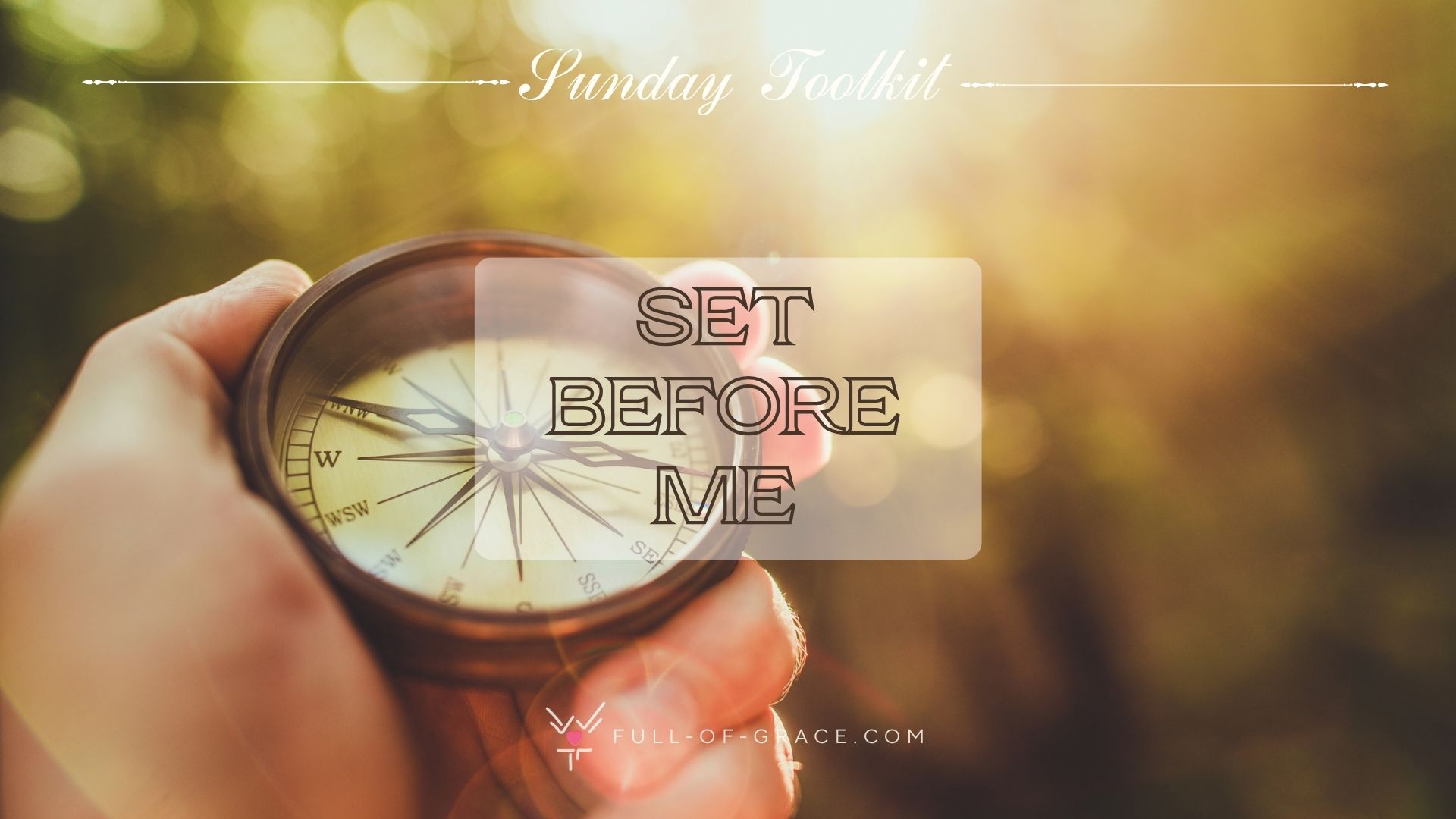 A hand of hiker holding a compass on a warm, sunny day — text overlay: Set before me — Sunday Toolkit graphic, full-of-grace.com