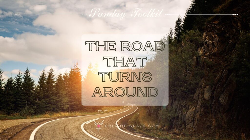 A serpentine road disappearing in the distance - text overlay: The road that turns around — Sunday Toolkit graphic, full-of-grace.com