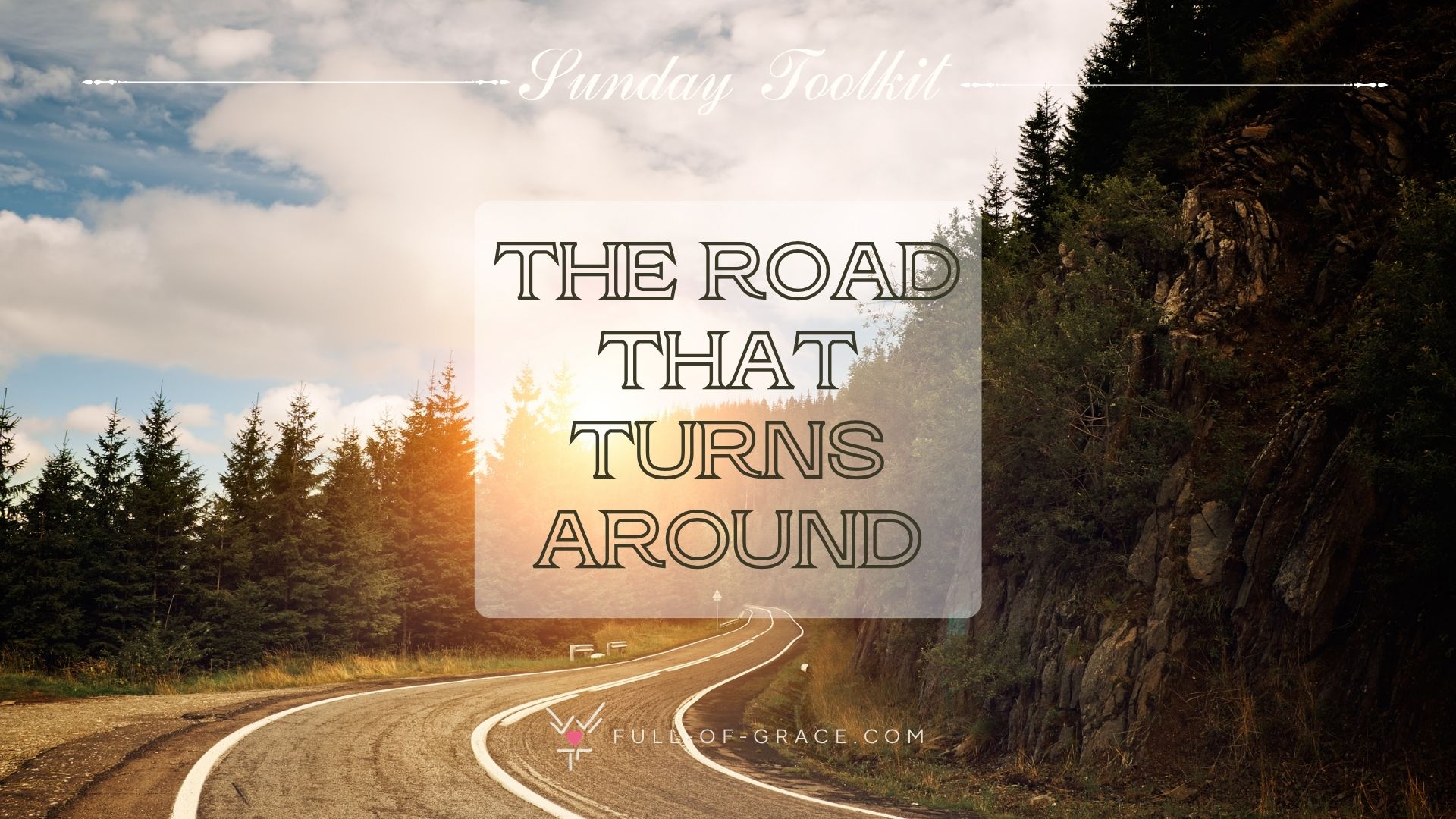 A serpentine road disappearing in the distance - text overlay: The road that turns around — Sunday Toolkit graphic, full-of-grace.com