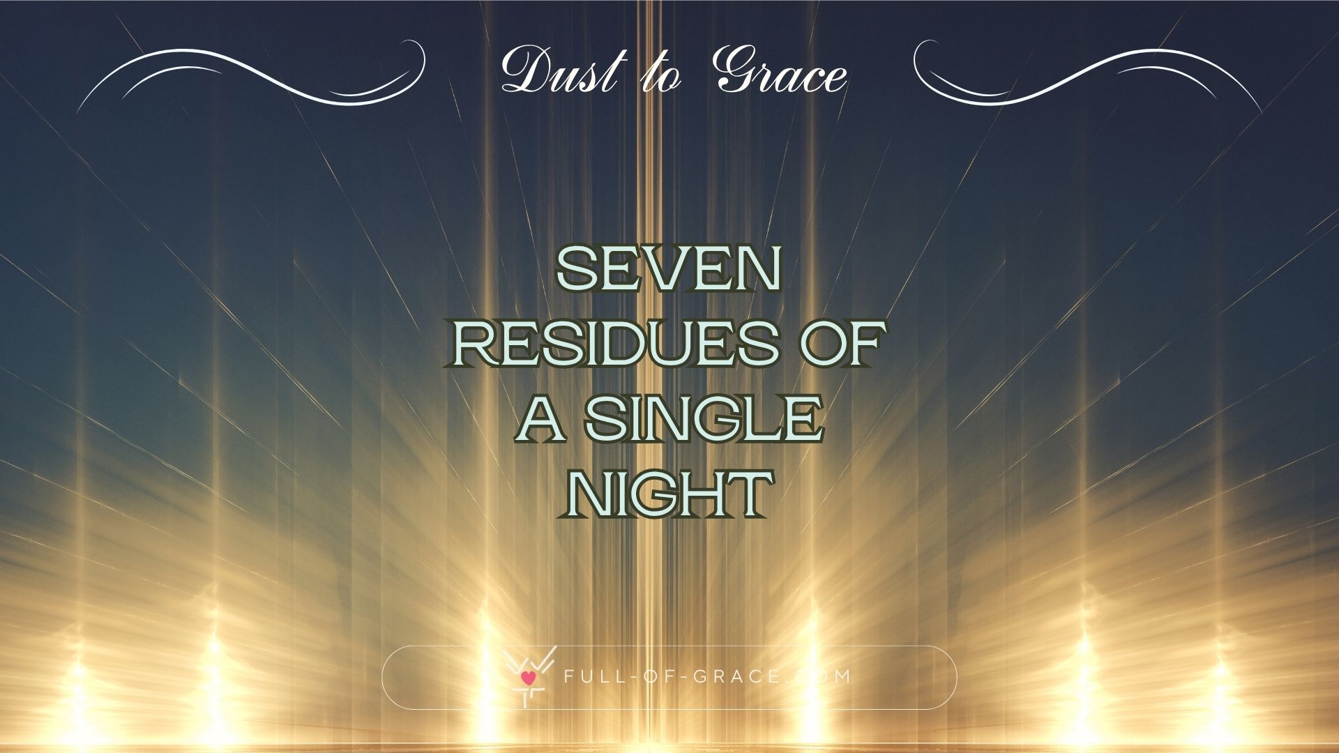 abstract futuristic landscape with seven columns of light — text overlay: Seven residues of a single night — Dust to Grace graphic, full-of-grace.com