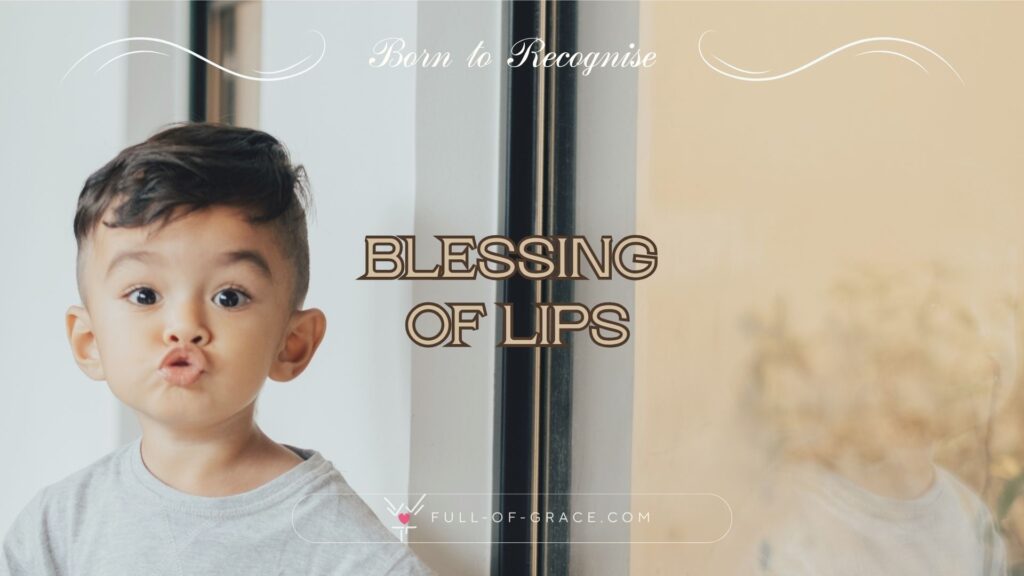 A cute, small boy pouting lips — text overlay: blessing of lips — Born to Recognise graphic, full-of-grace.com