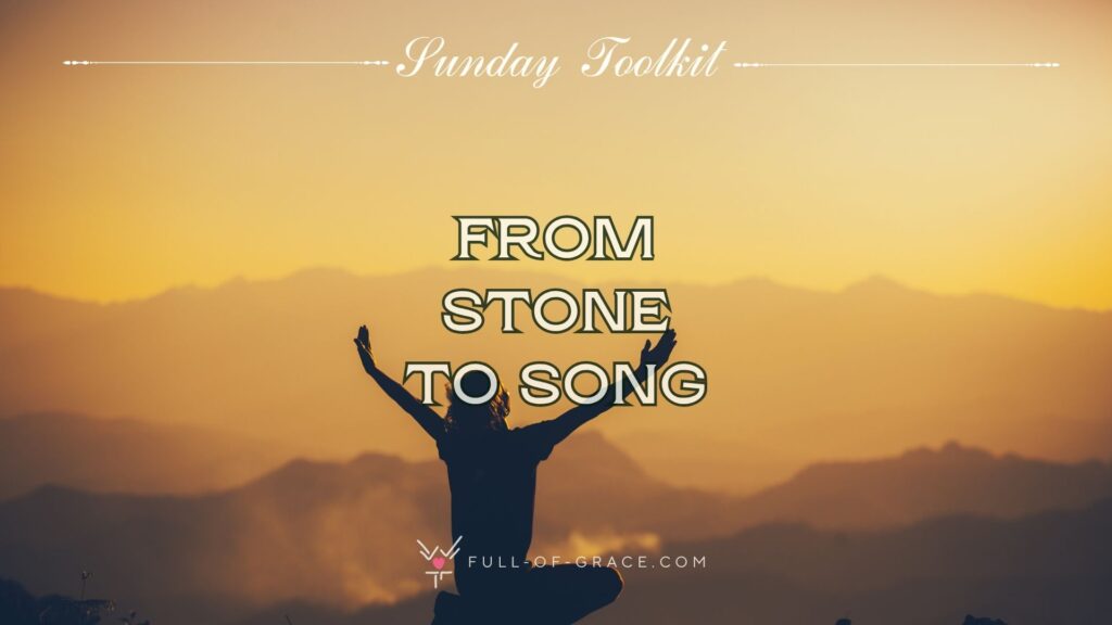 Person sitting and lift both hands to worship God at sunset background - text overlay: from stone to song - Sunday Toolkit graphic - full-of-grace.com