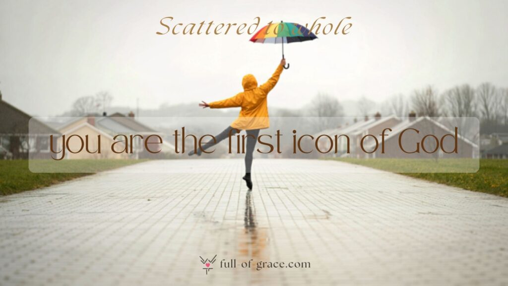 A woman in a yellow raincoat dances joyfully with a colourful umbrella on a wet, empty street during a rainy day - text overlay: you are the first icon of God — Scattered to whole graphic, full-of-grace.com