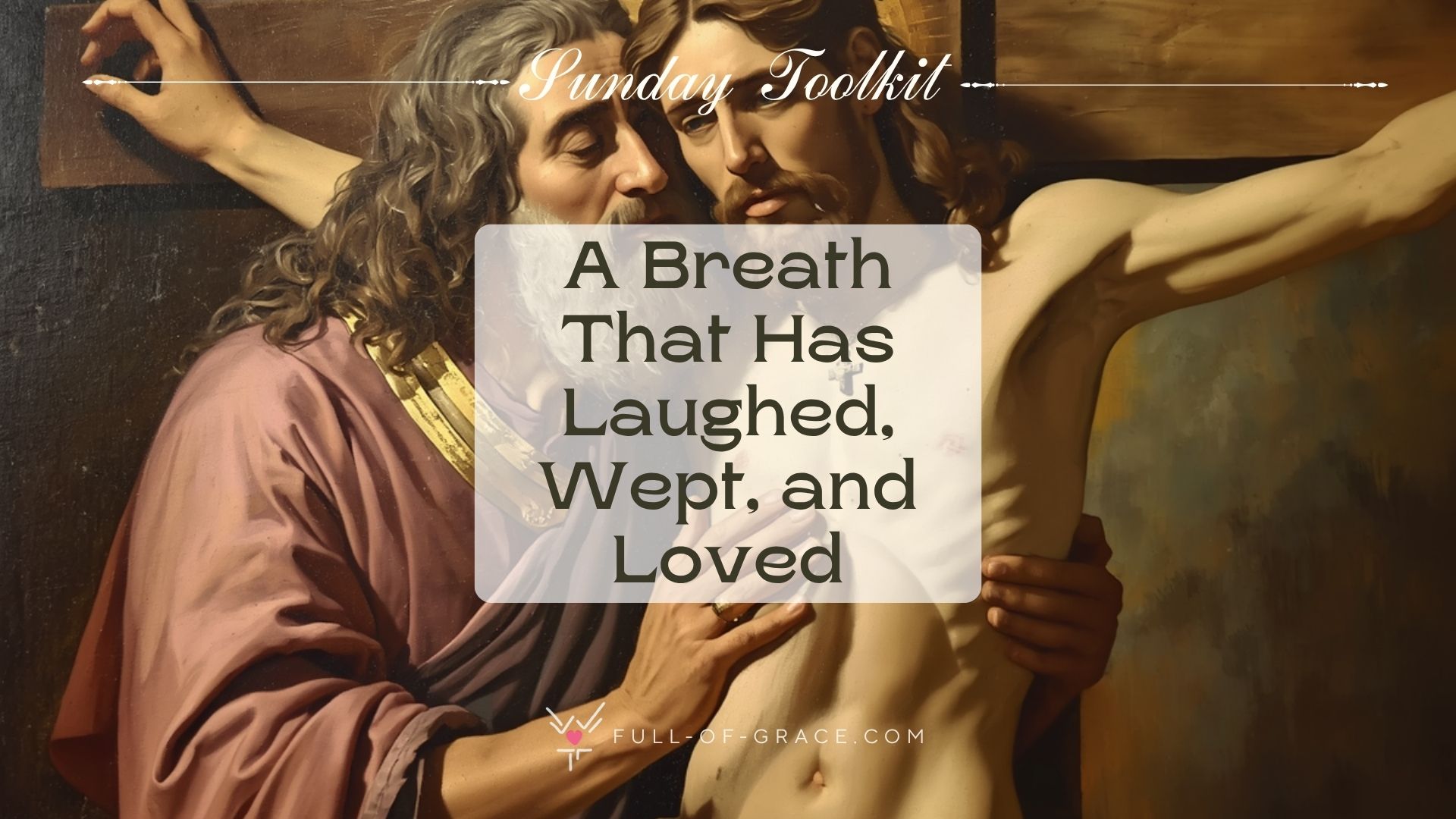 A visualisation of God the Abba cheek in cheek with Jesus on the cross — text overlay: A Breath That Has Laughed, Wept, and Loved — Sunday Toolkit graphic, full-of-grace.com
