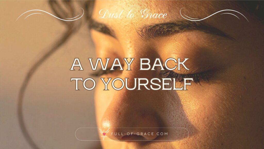 Close-Up of Woman's Face with Closed Eyes — text overlay: A way back to yourself — Dust to Grace graphic, full-of-grace.com