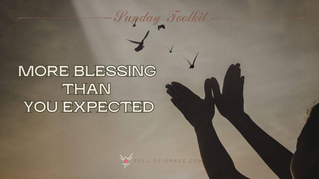 A child releasing birds which fly high into the sky- text overlay: More blessing than you expected - Sunday Toolkit graphic - full-of-grace.com