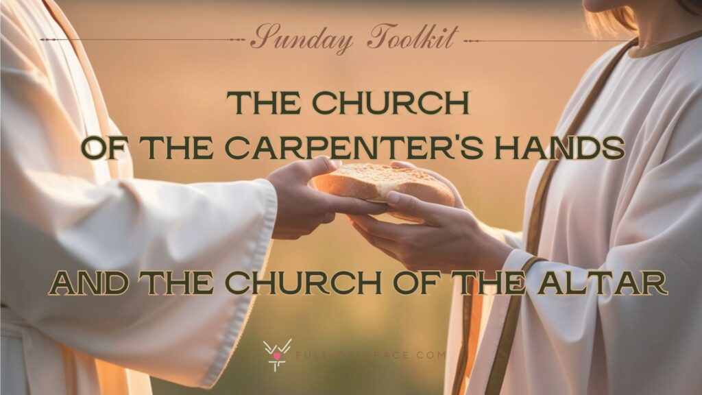 Jesus figure Sharing Bread in the open fields with a woman wearing white tunic — text overlay: the Church of the carpenter's hands and the Church of the altar — Sunday Toolkit graphic, full-of-grace.com