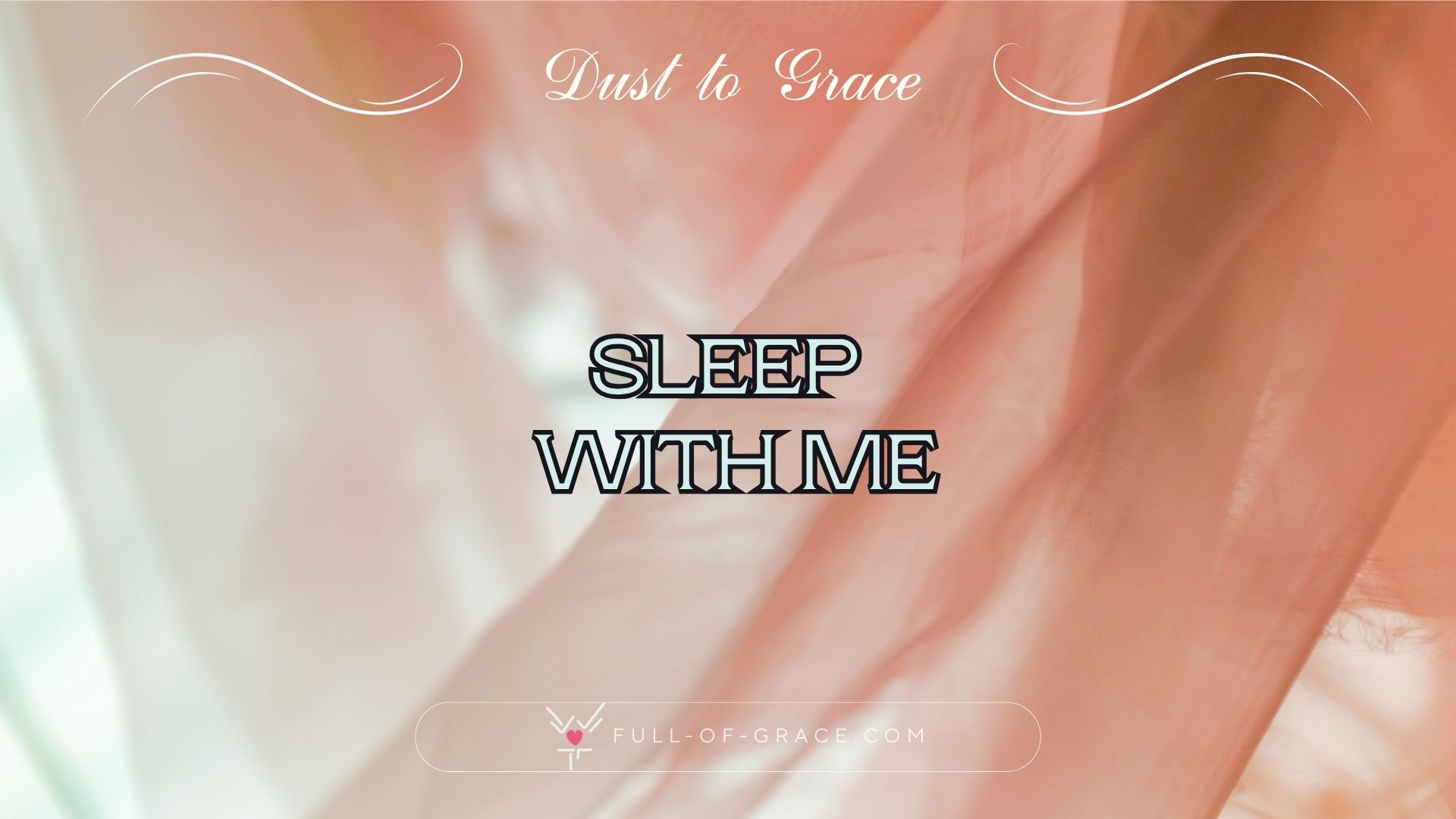pink tulle veil floatinghalf covering half inviting — text overlay: Sleep with me — Dust to Grace graphic, full-of-grace.com
