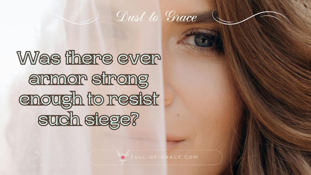 A woman face half hidden behind a white veil — text overlay: Was there ever armor strong enough to resist such siege? — Dust to Grace graphic, full-of-grace.com