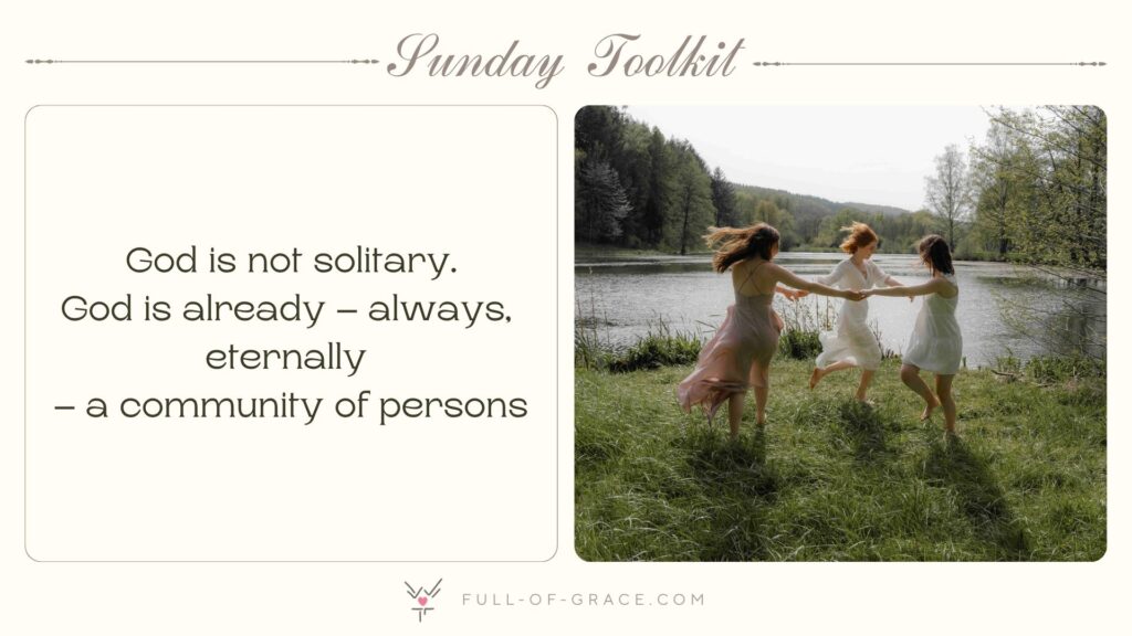 three women holding hands and dancing in a circle out in the nature — text overlay: God is not solitary. God is already – always, eternally – a community of persons — Sunday Toolkit graphic, full-of-grace.com