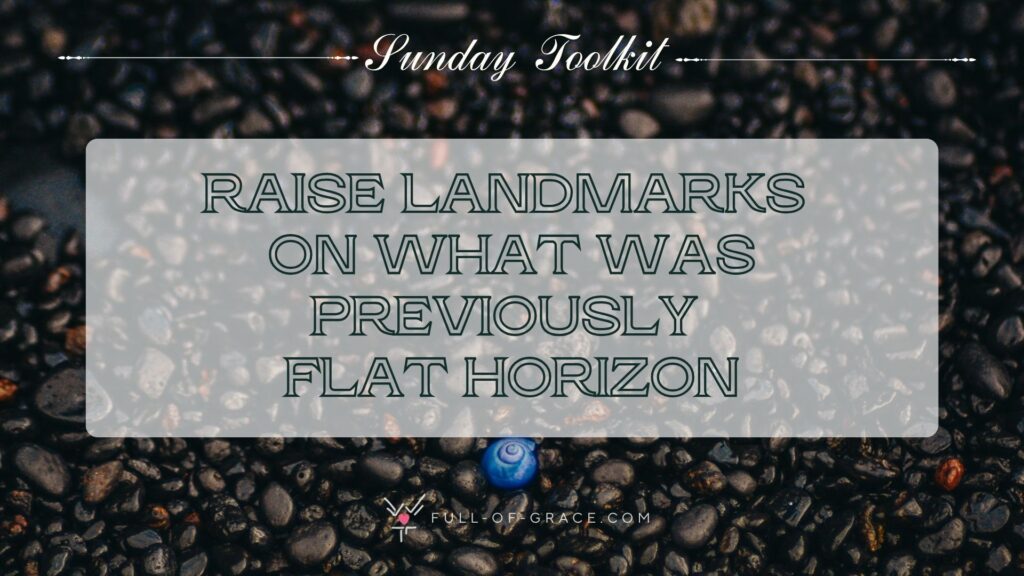 blue snail shell against plenty of little black stones — text overlay: raise landmarks on what was previously flat horizon — Sunday Toolkit graphic, full-of-grace.com raise