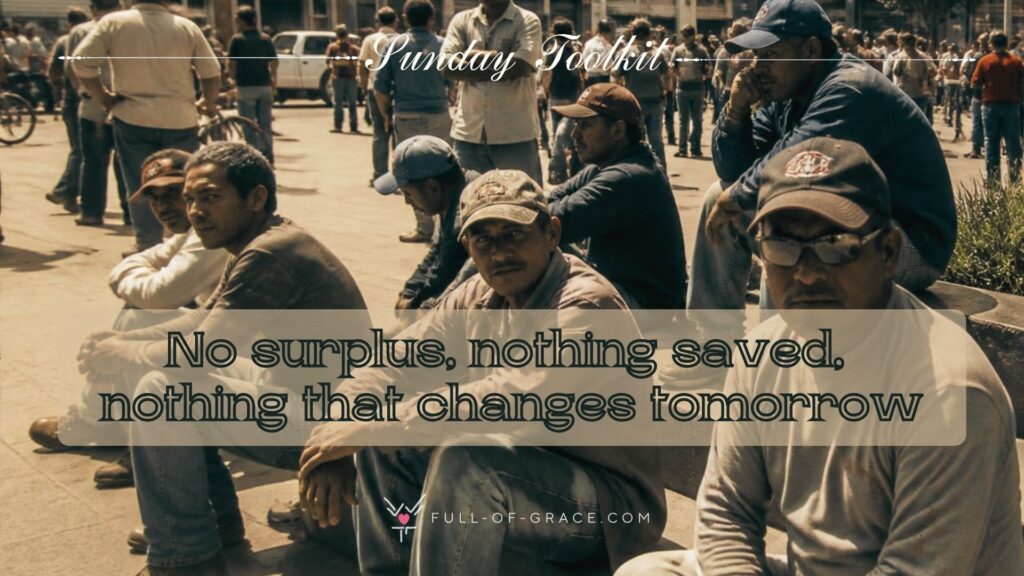 men waiting in a townsquare waiting to be picked up for work — text overlay: No surplus, nothing saved, nothing that changes tomorrow — Sunday Toolkit graphic, full-of-grace.com
