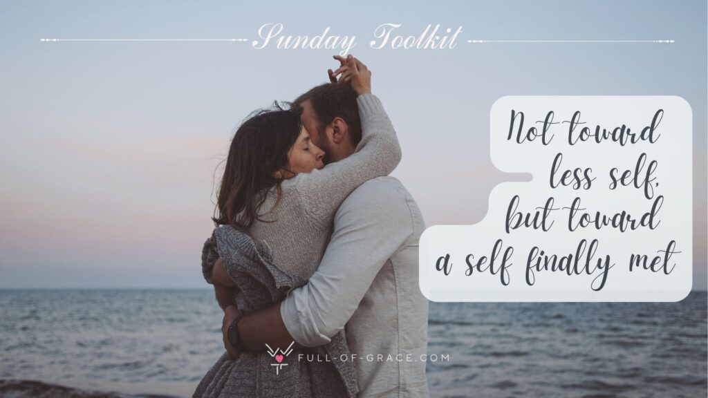 couple melting in embrace — text overlay: Not toward less self, but toward a self finally met — Sunday Toolkit graphic, full-of-grace.com