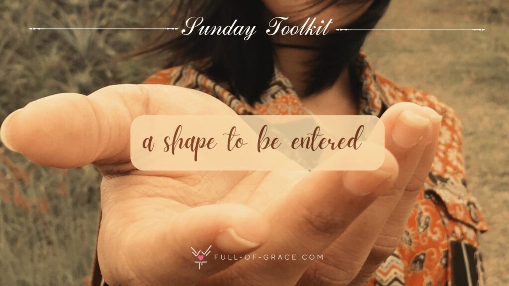 woman outstreatching her hand in gesture of invitation - text overlay: a shape to be entered — Sunday Toolkit graphic, full-of-grace.com