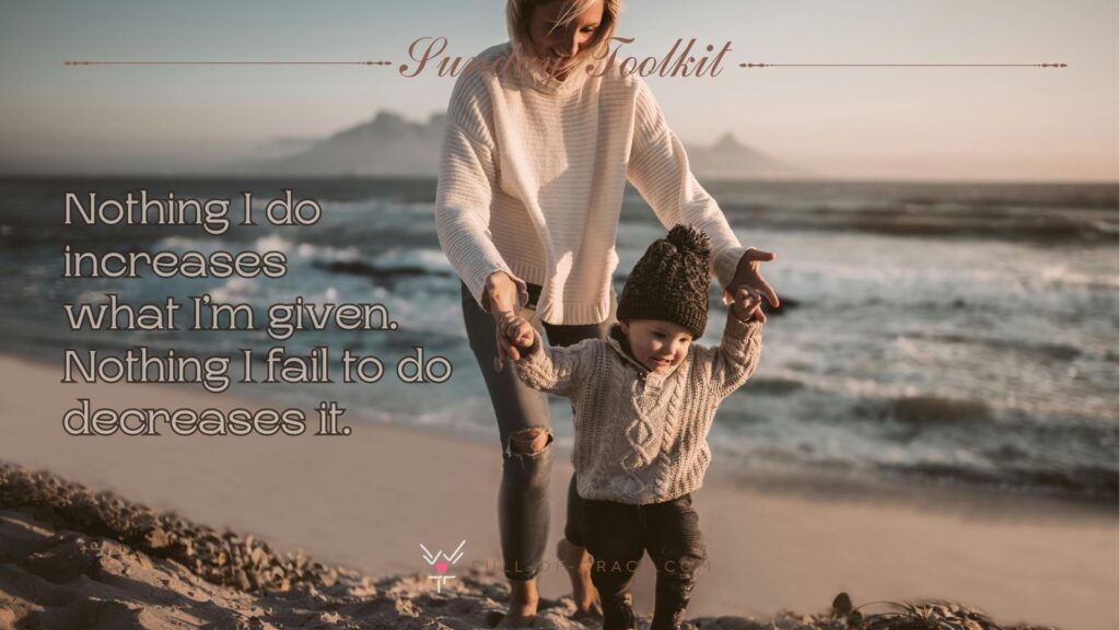 mother guiding her child in his first steps on a scenic Autumn sea shore — text overlay: Nothing I do increases what I’m given. Nothing I fail to do decreases it. — Sunday Toolkit graphic, full-of-grace.com